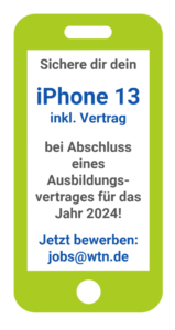 Ausbildungsangebot bei Abschluss eine Ausbildungsvertrags für das Jahr 2024 bei WTN-Werkzeugtechnik Niederstetten ein kostenloses iPhone 13 incl. Vertrag Jetzt bewerben unter jobs@wtn.de